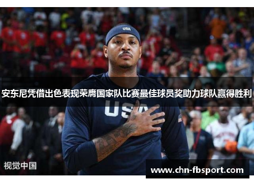 安东尼凭借出色表现荣膺国家队比赛最佳球员奖助力球队赢得胜利 安东尼凭借出色表现荣膺国家队比赛最佳球员奖助力球队赢得胜利