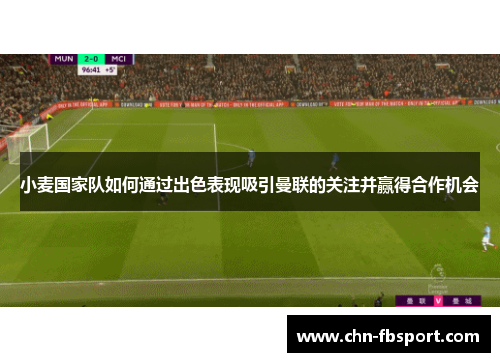 小麦国家队如何通过出色表现吸引曼联的关注并赢得合作机会