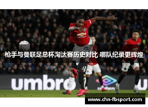 枪手与曼联足总杯淘汰赛历史对比 哪队纪录更辉煌