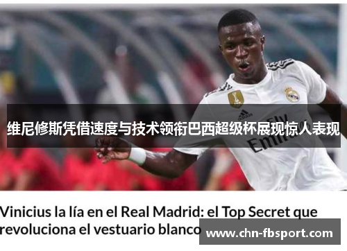 维尼修斯凭借速度与技术领衔巴西超级杯展现惊人表现