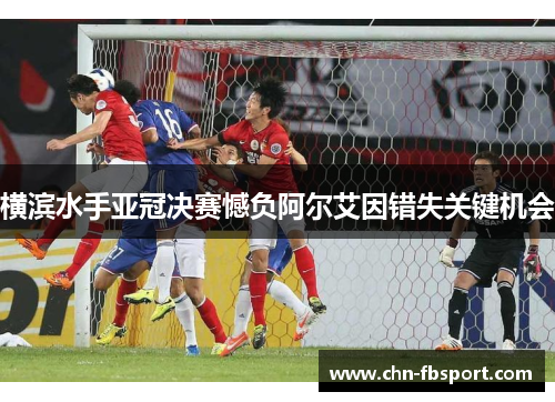 横滨水手亚冠决赛憾负阿尔艾因错失关键机会 横滨水手亚冠决赛憾负阿尔艾因错失关键机会