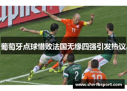 葡萄牙点球惜败法国无缘四强引发热议
