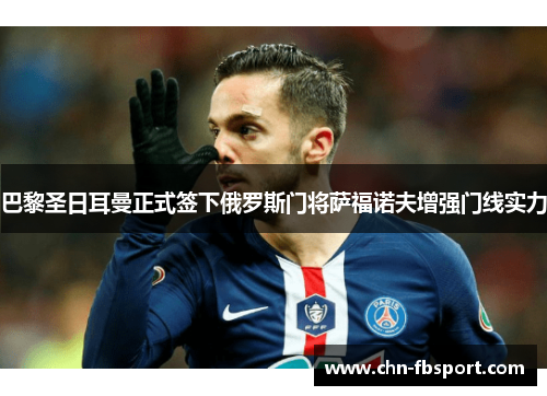 巴黎圣日耳曼正式签下俄罗斯门将萨福诺夫增强门线实力